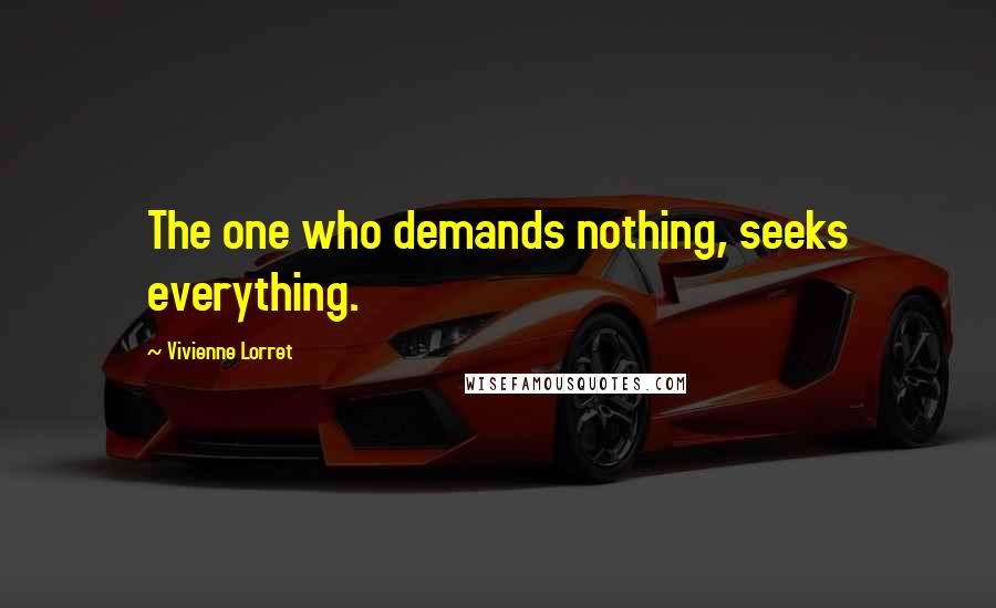 Vivienne Lorret Quotes: The one who demands nothing, seeks everything.
