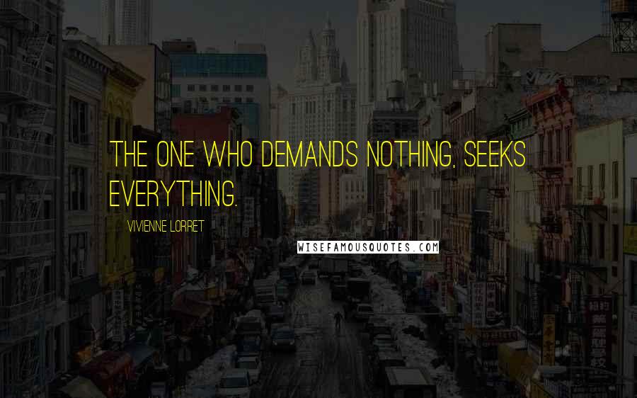Vivienne Lorret Quotes: The one who demands nothing, seeks everything.