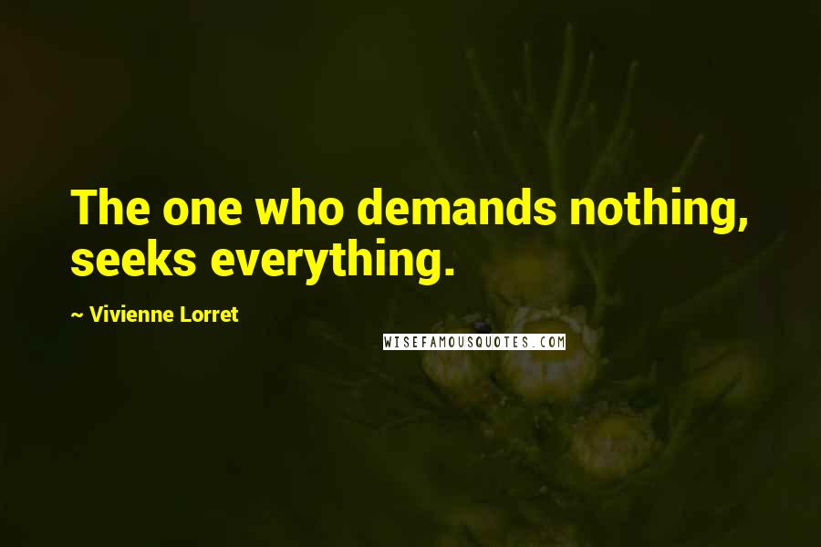 Vivienne Lorret Quotes: The one who demands nothing, seeks everything.