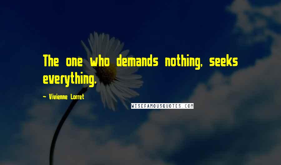 Vivienne Lorret Quotes: The one who demands nothing, seeks everything.