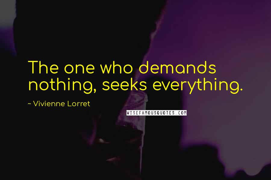 Vivienne Lorret Quotes: The one who demands nothing, seeks everything.