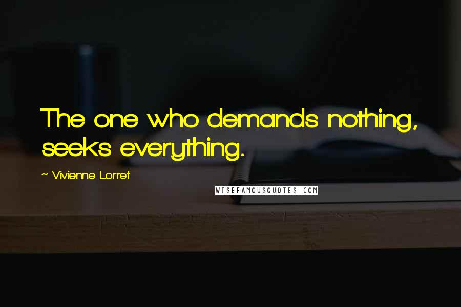Vivienne Lorret Quotes: The one who demands nothing, seeks everything.