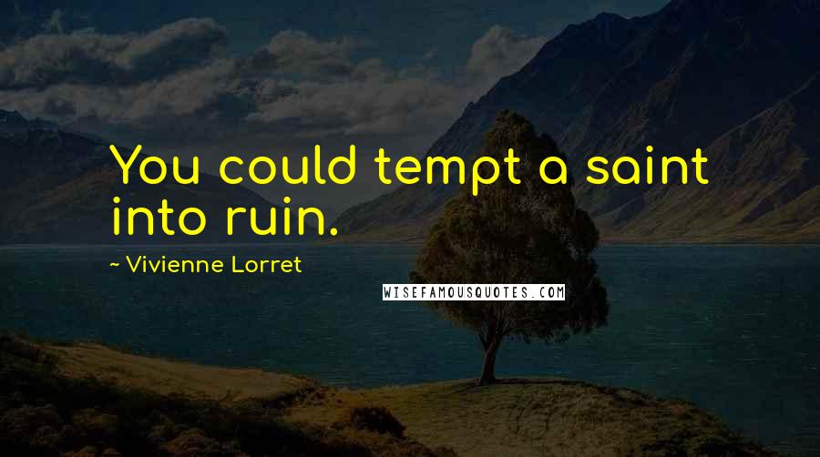 Vivienne Lorret Quotes: You could tempt a saint into ruin.