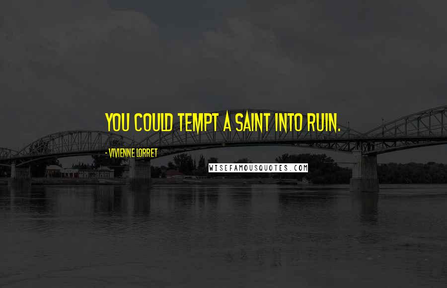 Vivienne Lorret Quotes: You could tempt a saint into ruin.