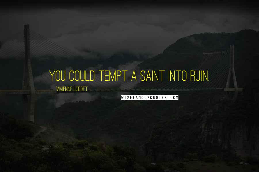 Vivienne Lorret Quotes: You could tempt a saint into ruin.