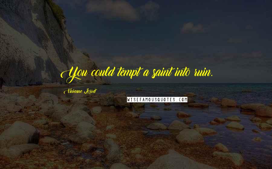 Vivienne Lorret Quotes: You could tempt a saint into ruin.