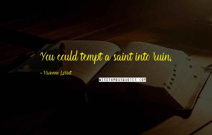 Vivienne Lorret Quotes: You could tempt a saint into ruin.