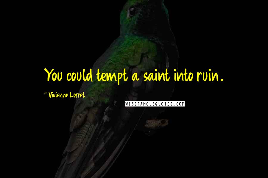 Vivienne Lorret Quotes: You could tempt a saint into ruin.