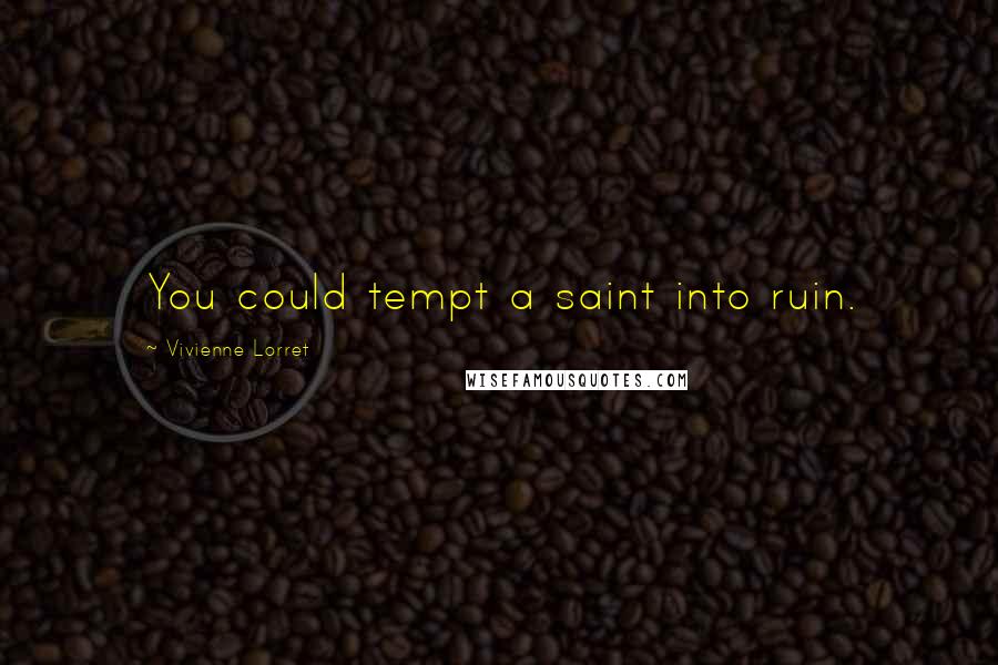 Vivienne Lorret Quotes: You could tempt a saint into ruin.