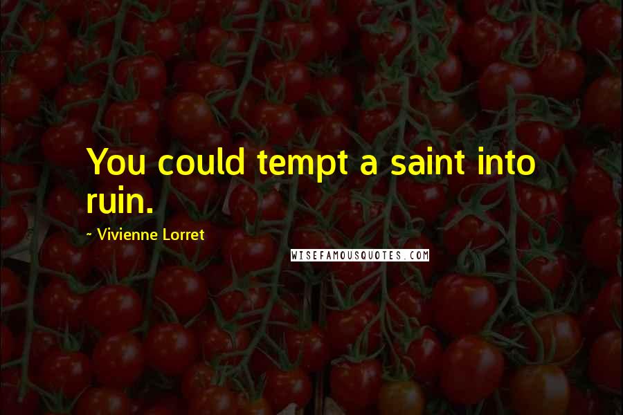 Vivienne Lorret Quotes: You could tempt a saint into ruin.