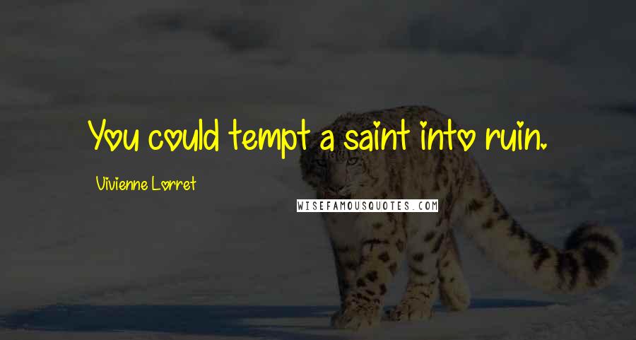 Vivienne Lorret Quotes: You could tempt a saint into ruin.