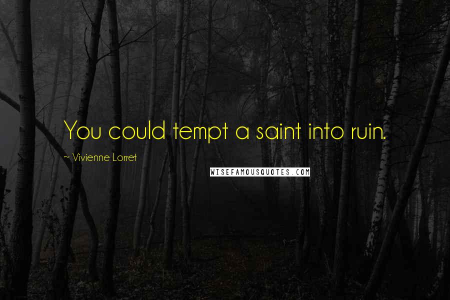 Vivienne Lorret Quotes: You could tempt a saint into ruin.