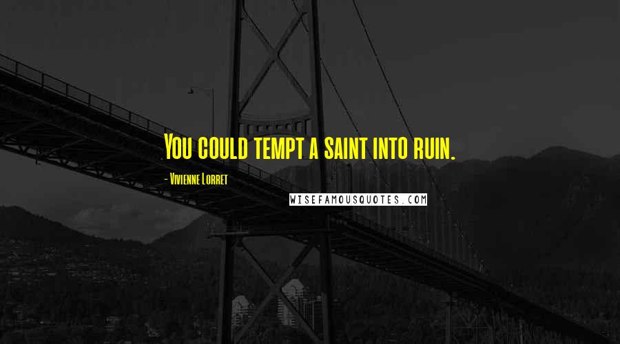 Vivienne Lorret Quotes: You could tempt a saint into ruin.