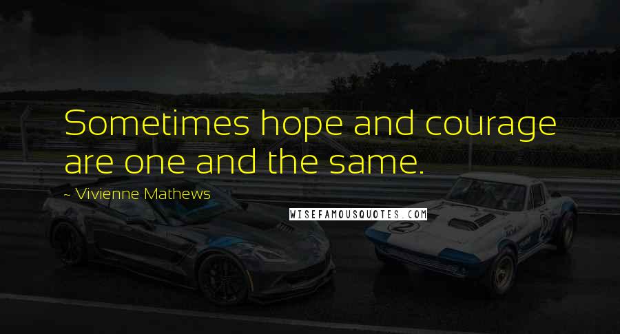 Vivienne Mathews Quotes: Sometimes hope and courage are one and the same.