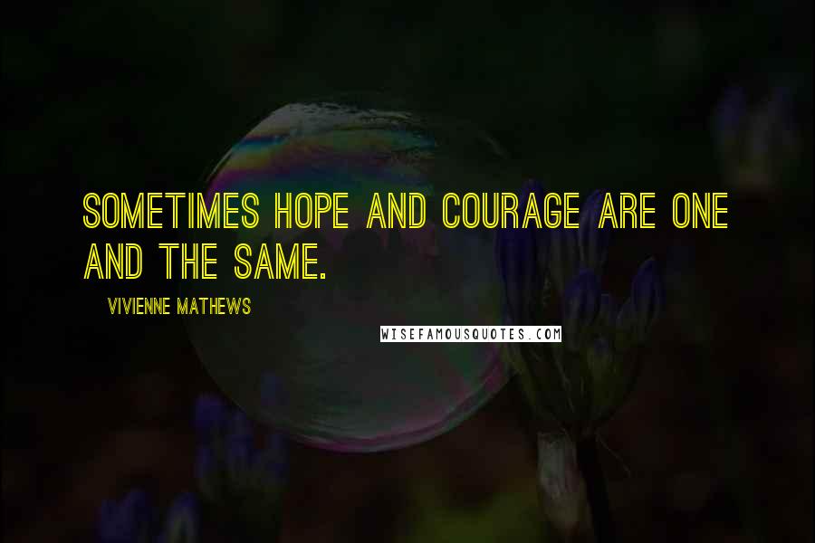 Vivienne Mathews Quotes: Sometimes hope and courage are one and the same.