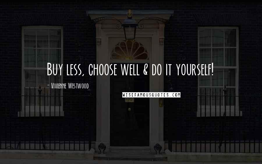 Vivienne Westwood Quotes: Buy less, choose well & do it yourself!