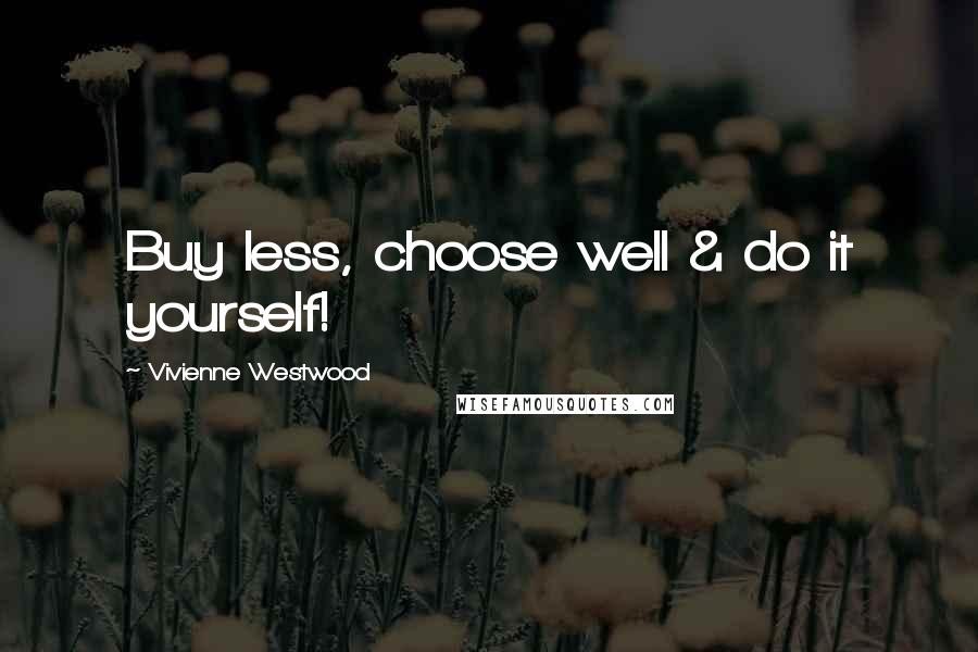 Vivienne Westwood Quotes: Buy less, choose well & do it yourself!