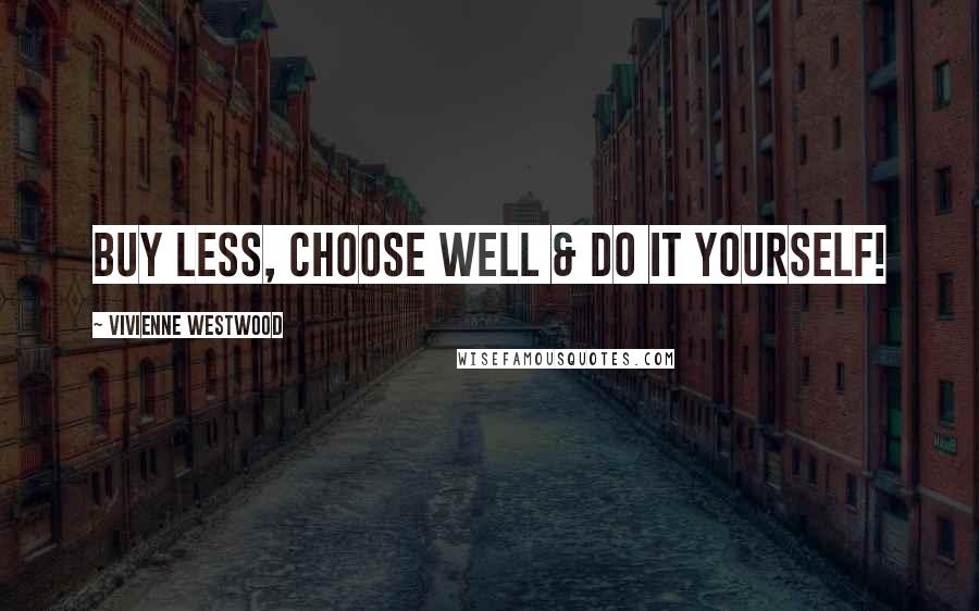 Vivienne Westwood Quotes: Buy less, choose well & do it yourself!