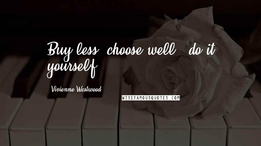 Vivienne Westwood Quotes: Buy less, choose well & do it yourself!