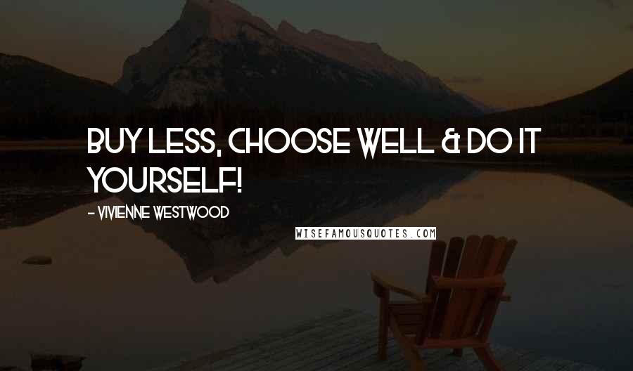 Vivienne Westwood Quotes: Buy less, choose well & do it yourself!