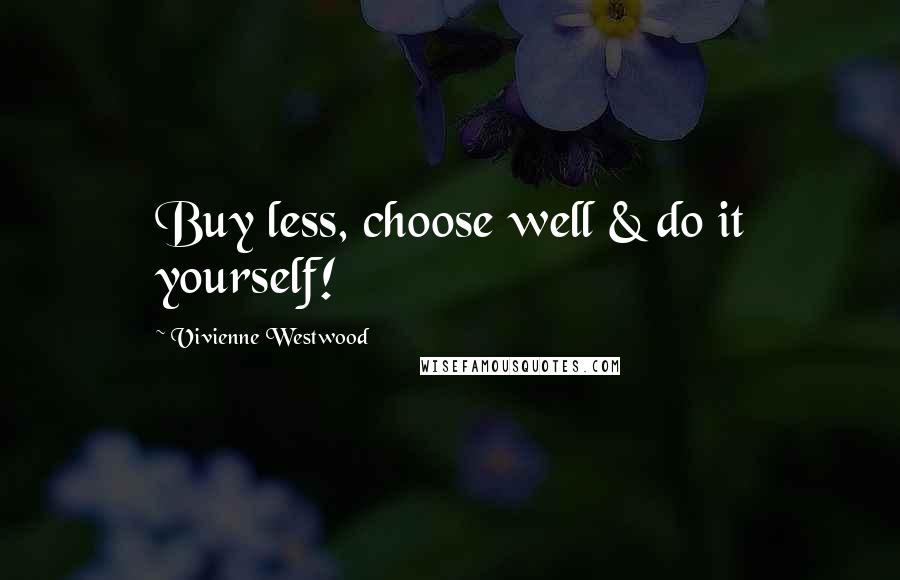 Vivienne Westwood Quotes: Buy less, choose well & do it yourself!