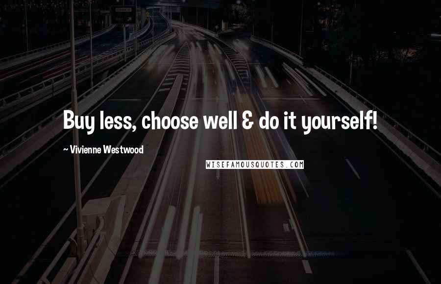 Vivienne Westwood Quotes: Buy less, choose well & do it yourself!