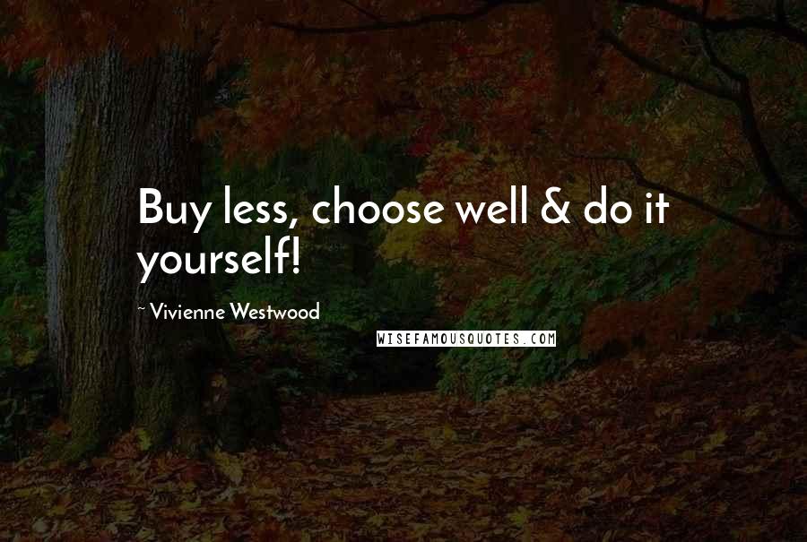 Vivienne Westwood Quotes: Buy less, choose well & do it yourself!