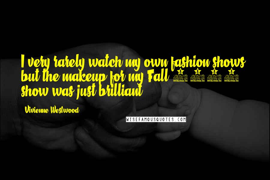 Vivienne Westwood Quotes: I very rarely watch my own fashion shows, but the makeup for my Fall 2011 show was just brilliant.