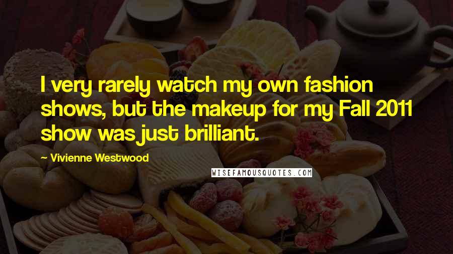 Vivienne Westwood Quotes: I very rarely watch my own fashion shows, but the makeup for my Fall 2011 show was just brilliant.