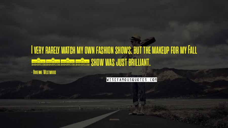Vivienne Westwood Quotes: I very rarely watch my own fashion shows, but the makeup for my Fall 2011 show was just brilliant.