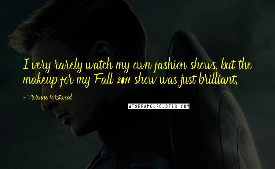 Vivienne Westwood Quotes: I very rarely watch my own fashion shows, but the makeup for my Fall 2011 show was just brilliant.