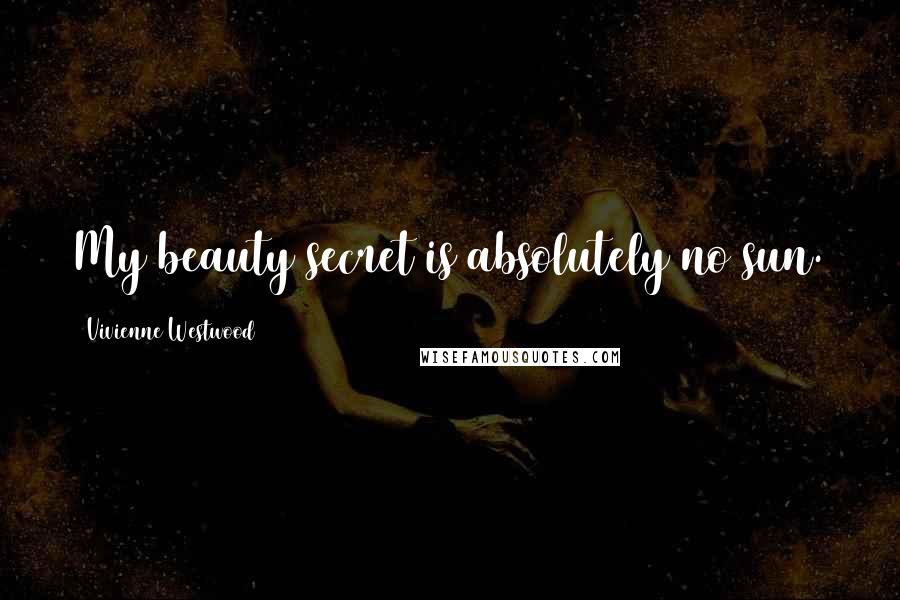 Vivienne Westwood Quotes: My beauty secret is absolutely no sun.