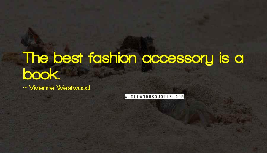 Vivienne Westwood Quotes: The best fashion accessory is a book.