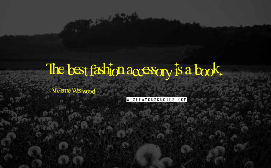 Vivienne Westwood Quotes: The best fashion accessory is a book.