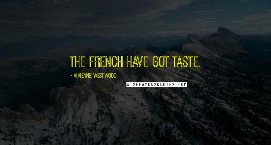 Vivienne Westwood Quotes: The French have got taste.