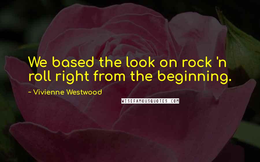 Vivienne Westwood Quotes: We based the look on rock 'n roll right from the beginning.