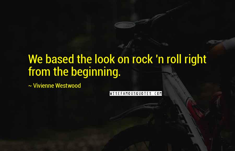 Vivienne Westwood Quotes: We based the look on rock 'n roll right from the beginning.