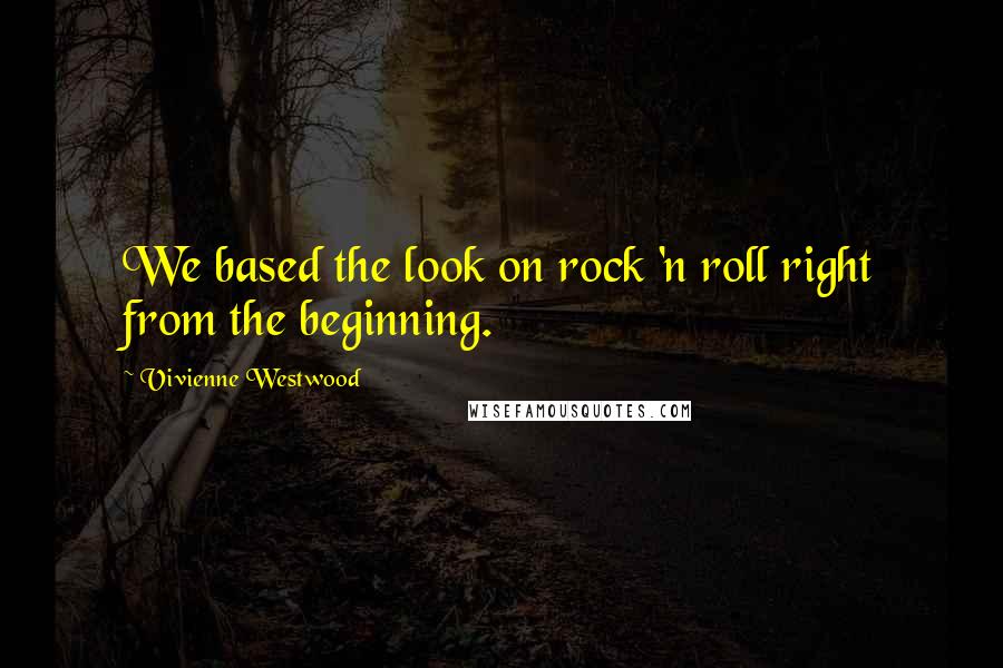 Vivienne Westwood Quotes: We based the look on rock 'n roll right from the beginning.