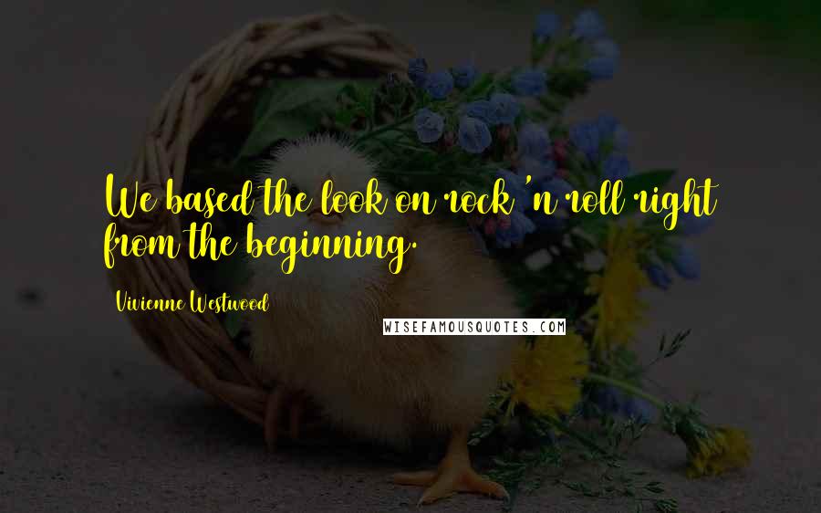 Vivienne Westwood Quotes: We based the look on rock 'n roll right from the beginning.