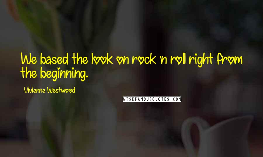 Vivienne Westwood Quotes: We based the look on rock 'n roll right from the beginning.