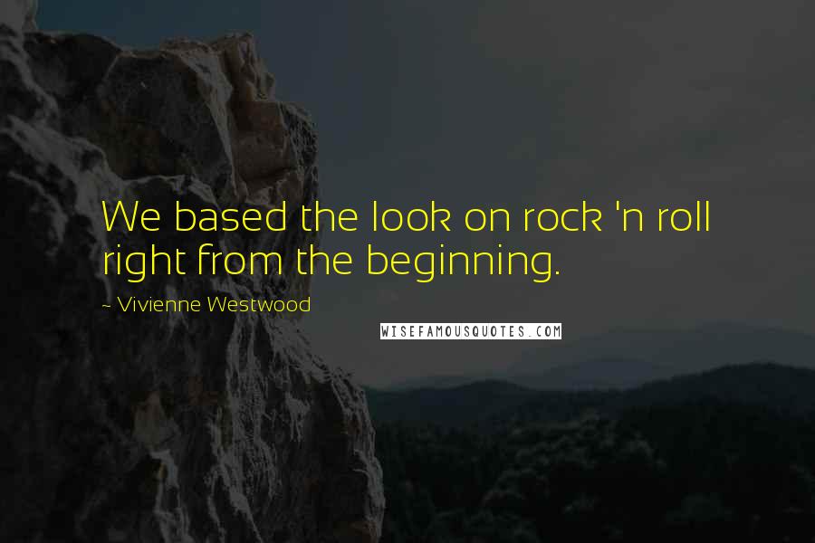 Vivienne Westwood Quotes: We based the look on rock 'n roll right from the beginning.