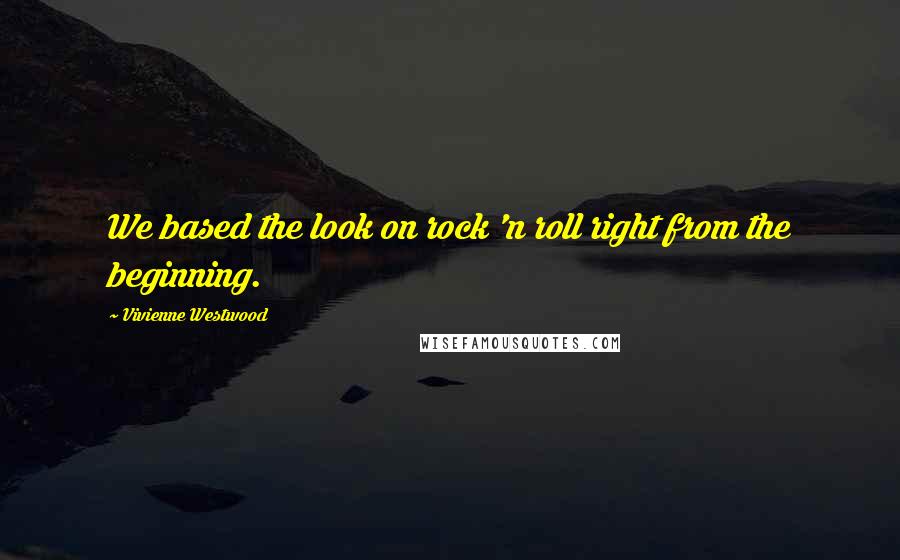 Vivienne Westwood Quotes: We based the look on rock 'n roll right from the beginning.