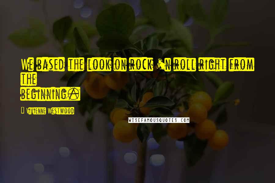 Vivienne Westwood Quotes: We based the look on rock 'n roll right from the beginning.