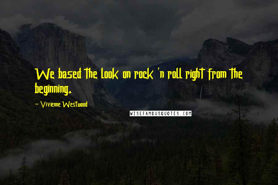 Vivienne Westwood Quotes: We based the look on rock 'n roll right from the beginning.