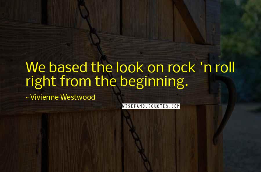 Vivienne Westwood Quotes: We based the look on rock 'n roll right from the beginning.