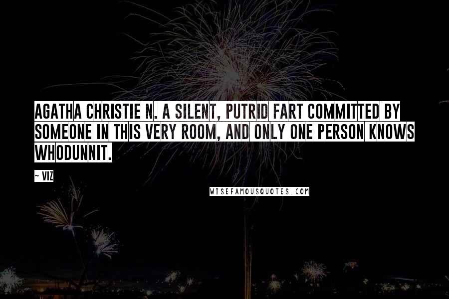 VIZ Quotes: Agatha Christie n. A silent, putrid fart committed by someone in this very room, and only one person knows whodunnit.