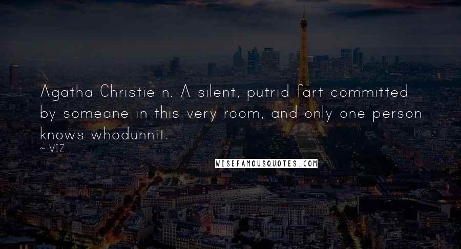 VIZ Quotes: Agatha Christie n. A silent, putrid fart committed by someone in this very room, and only one person knows whodunnit.