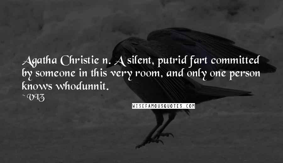 VIZ Quotes: Agatha Christie n. A silent, putrid fart committed by someone in this very room, and only one person knows whodunnit.