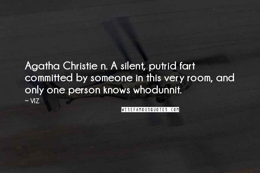 VIZ Quotes: Agatha Christie n. A silent, putrid fart committed by someone in this very room, and only one person knows whodunnit.