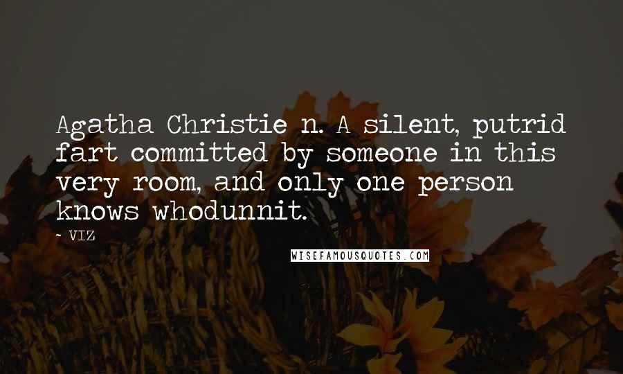 VIZ Quotes: Agatha Christie n. A silent, putrid fart committed by someone in this very room, and only one person knows whodunnit.